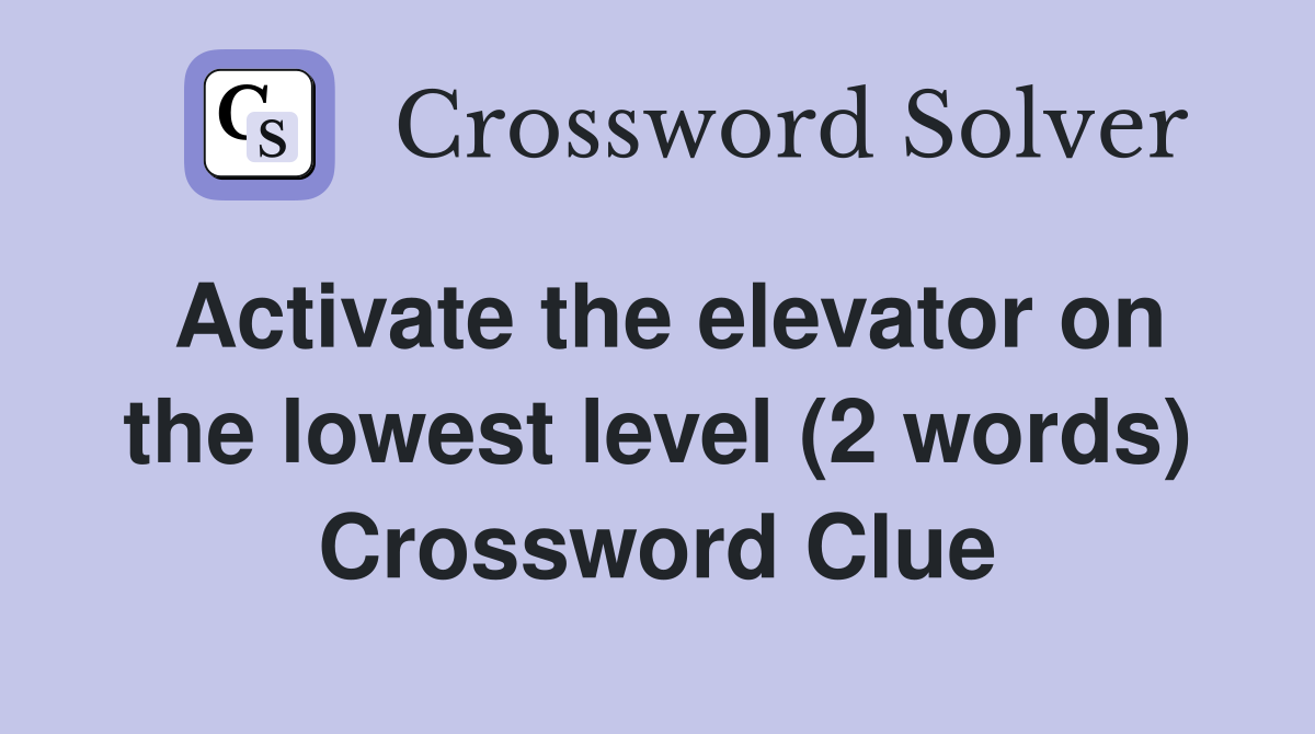 Activate the elevator on the lowest level (2 words) Crossword Clue